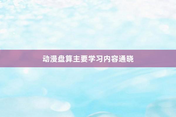 动漫盘算主要学习内容通晓