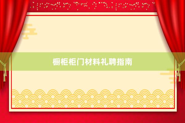 橱柜柜门材料礼聘指南