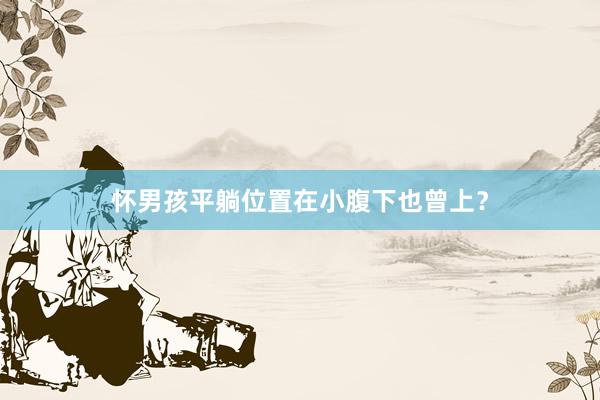 怀男孩平躺位置在小腹下也曾上？