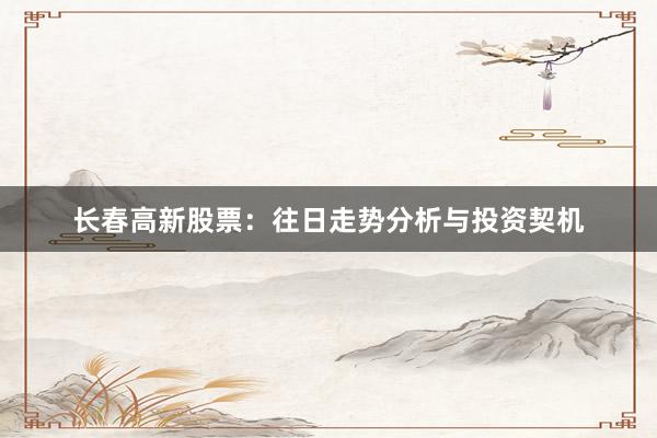 长春高新股票：往日走势分析与投资契机